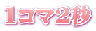 1コマ2秒