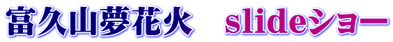 富久山夢花火　slideショー