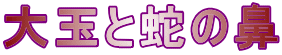 大玉と蛇の鼻