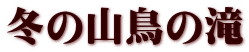 冬の山鳥の滝